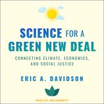 Science for a Green New Deal : connecting climate, economics, and social justice cover image