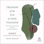 Treasury of the eye of true teaching : classic stories, discourses, and poems of the Chan tradition cover image