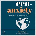 Eco : Anxiety (and What to Do About It). Practical Tips to Allay Your Fears and Live a More Environmentally Friendly Life cover image