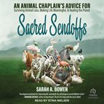 Sacred sendoffs : an animal chaplain's advice for surviving animal loss, making life meaningful, and healing the planet cover image