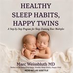 Healthy sleep habits, happy twins : a step-by-step program for sleep-training your multiples cover image