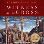 Witness at the cross : a beginner's guide to Holy Friday cover image
