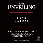 The Unveiling : a mother's reflection on murder, grief and trial life cover image