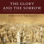 The glory and the sorrow : a Parisian and his world in the age of the French Revolution cover image