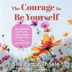 The courage to be yourself : a woman's guide to growing beyond emotional dependence cover image