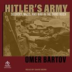 Hitler's army : soldiers, Nazis, and war in the Third Reich cover image