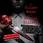 The Killer book of serial killers : incredible stories, facts, and trivia from the world of serial killers cover image