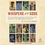 Whispers of the gods : tales from baseball's golden age, told by the men who played it cover image