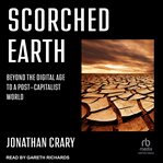 Scorched earth : beyond the digital age to a post-capitalist world cover image