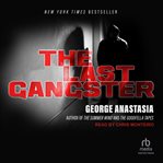 The last gangster : from cop to wiseguy to FBI informant : big Ron Previte and the fall of the American mob cover image