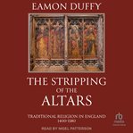 The stripping of the altars : traditional religion in England c. 1400 - c. 1580 cover image