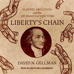 Liberty's chain : slavery, abolition, and the Jay family of New York cover image