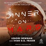 Dinner on Mars : the technologies that will feed the red planet and transform agriculture on Earth cover image