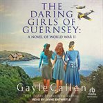 The daring girls of Guernsey : a novel of world war II cover image