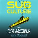 Sub culture : the many lives of the submarine cover image