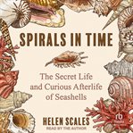 Spirals in Time : The Secret Life and Curious Afterlife of Seashells cover image