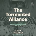 The tormented alliance : American servicemen and the occupation of China, 1941-1949 cover image