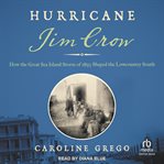 Hurricane Jim Crow : how the Great Sea Island Storm of 1893 shaped the Lowcountry South cover image