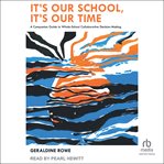It's Our School, It's Our Time : A Companion Guide to Whole-School Collaborative Decision-Making cover image