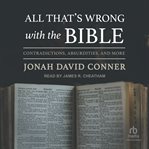 All that's wrong with the Bible : contradictions, absurdities, and more : a case-by-case presentation cover image