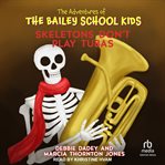 Skeletons Don't Play Tubas : Adventures of the Bailey School Kids cover image