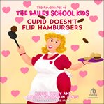 Cupid Doesn't Flip Hamburgers : Adventures of the Bailey School Kids cover image
