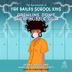 Gremlins Don't Chew Bubble Gum : Adventures of the Bailey School Kids cover image