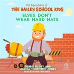 Elves Don't Wear Hard Hats : Adventures of the Bailey School Kids cover image