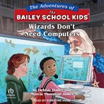 Wizards Don't Need Computers : Adventures of the Bailey School Kids cover image