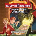 Dragons don't cook pizza. Adventures of the Bailey School kids cover image
