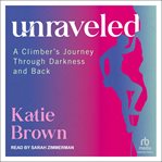 Unraveled : a climber's journey through darkness and back cover image