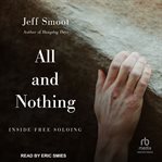 All and nothing : inside free soloing cover image