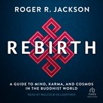 Rebirth : a guide to mind, karma, and cosmos in the Buddhist world cover image