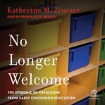 No longer welcome : the epidemic of expulsion from early childhood education cover image