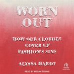 Worn out : how our clothes cover up fashion's sins cover image