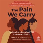 The pain we carry : healing from complex PTSD for people of color cover image