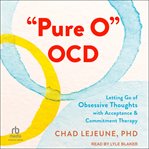 "Pure O" OCD : Letting Go of Obsessive Thoughts with Acceptance and Commitment Therapy cover image