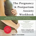 The pregnancy & postpartum anxiety workbook : practical skills to help you overcome anxiety, worry, panic attacks, obsessions, and compulsions cover image