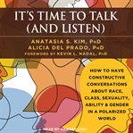 It's time to talk (and listen) : how to have constructive conversations about race, class, sexuality, ability, & gender in a polarized world cover image