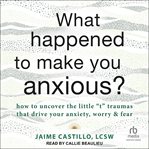 What happened to make you anxious? cover image