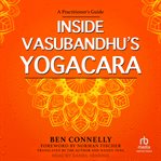 Inside Vasubandhu's Yogacara : a practitioner's guide cover image