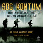 SOG Kontum : Secret Missions in Vietnam, Laos, and Cambodia 1968-1969 cover image
