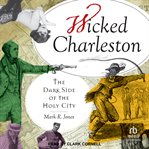 Wicked Charleston : the dark side of the holy city cover image