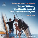 God only knows : the story of Brian Wilson, the Beach Boys and the California myth cover image