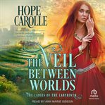 The Veil Between Worlds : Ladies of the Labyrinth cover image