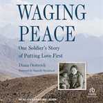Waging peace : one soldiers story of putting love first cover image