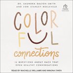 Colorful Connections : 12 Questions About Race that Open Healthy Conversations cover image