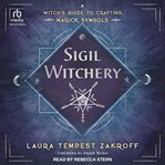 Sigil witchery : a witch's guide to crafting magick symbols cover image