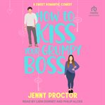 How to kiss your grumpy boss cover image