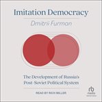 Imitation democracy : the development of Russia's Post-Soviet political system cover image
